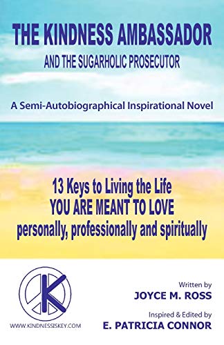The Kindness Ambassador and the Sugarholic Prosecutor: 13 Keys to Living the Life You are Meant to Love