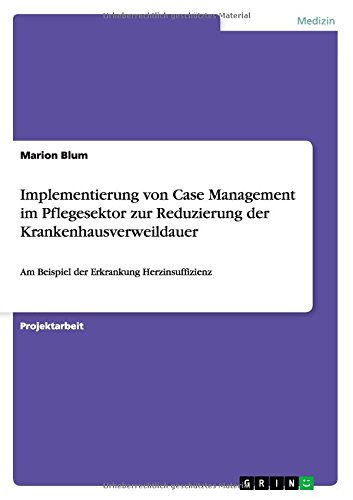 Implementierung von Case Management im Pflegesektor zur Reduzierung der Krankenhausverweildauer: Am Beispiel der Erkrankung Herzinsuffizienz