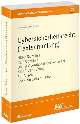 Cybersicherheitsrecht (Textsammlung): NIS-2-Richtlinie, CER-Richtlinie, Digital Operational Resilience Act, eIDAS-Verordnung, BSI Gesetz und viele ... (CB - Compliance Berater Schriftenreihe)