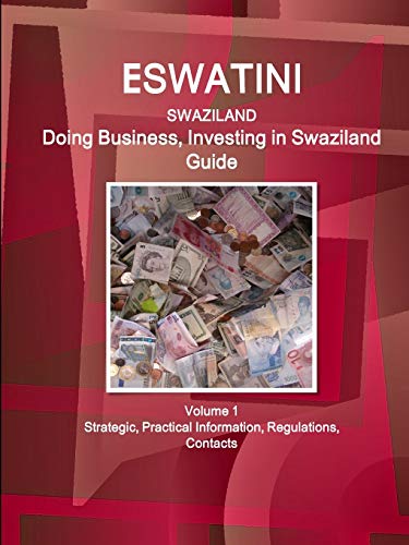 Eswatini (Swaziland): Doing Business, Investing in Swaziland Guide Volume 1 Strategic, Practical Information, Regulations, Contacts (World Business and Investment Library)