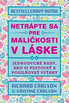 Netrápte sa pre maličkosti v láske: Jednoduché rady, ako si pestovať a posilňovať vzťahy (2014)