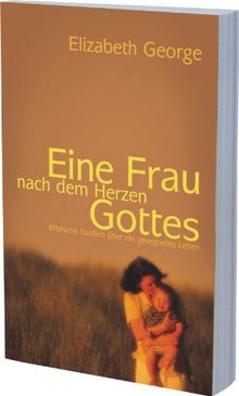 Eine Frau nach dem Herzen Gottes: Biblische Studien über ein gesegnetes Leben