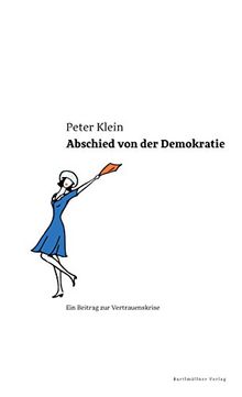 Abschied von der Demokratie: Ein Beitrag zur Vertrauenskrise