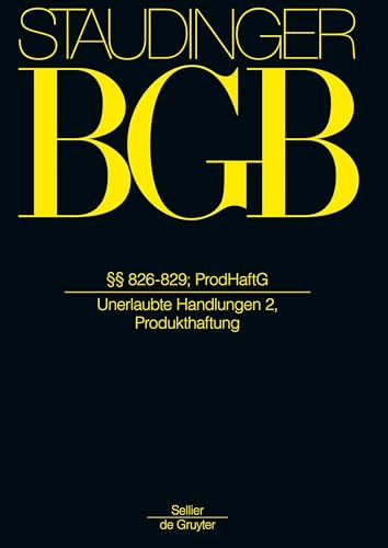 §§ 826-829; ProdHaftG: (Unerlaubte Handlungen 2, Produkthaftung) (J. von Staudingers Kommentar zum Bürgerlichen Gesetzbuch mit Einführungsgesetz und ... Recht der Schuldverhältnisse, Band 2)