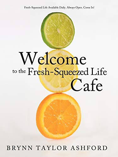 Welcome to the Fresh-Squeezed Life Cafe: Fresh-Squeezed Life Available Daily. Always Open. Come In!