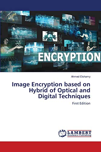 Image Encryption based on Hybrid of Optical and Digital Techniques: First Edition