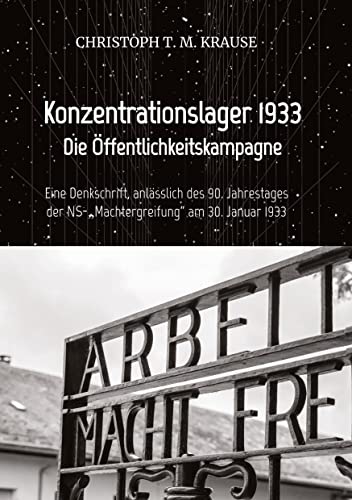 Konzentrationslagerwerbung 1933: Eine Denkschrift, anlässlich des 90. Jahrestages der NS-„Machtergreifung“ am 30. Januar 1933