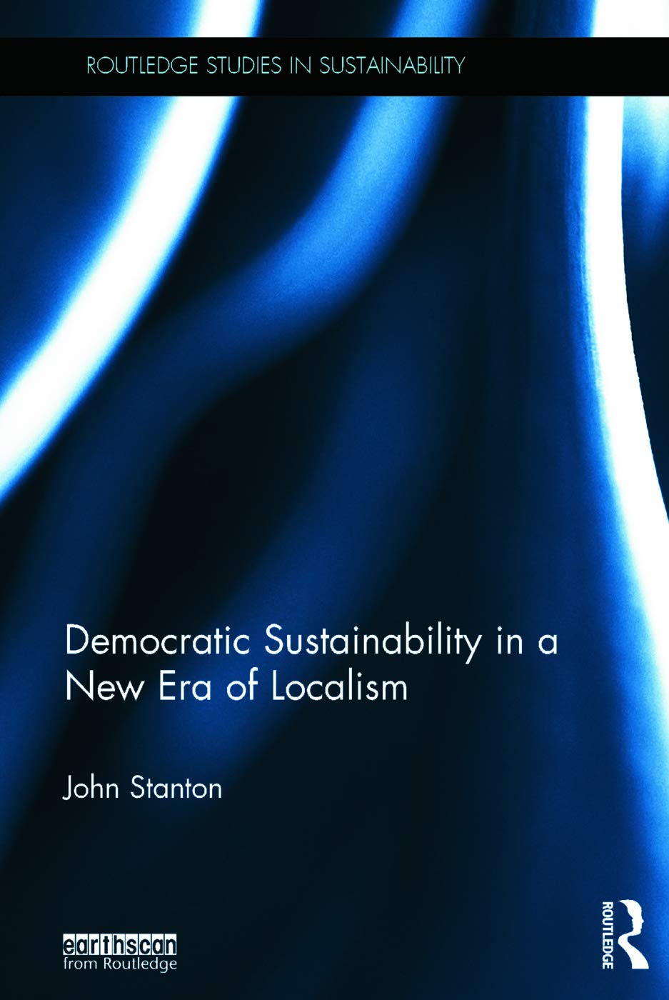 Democratic Sustainability in a New Era of Localism (Routledge Studies in Sustainability)