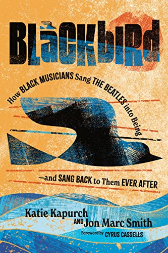 Blackbird: How Black Musicians Sang the Beatles into Being - and Sang Back to Them Ever After (American Music History)