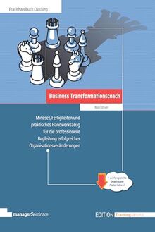 Business Transformationscoach: Mindset, Fertigkeiten und praktisches Handwerkszeug für die professionelle Begleitung erfolgreicher Organisationsveränderungen (Edition Training aktuell)