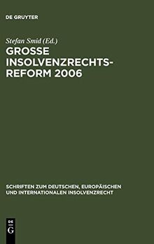 Große Insolvenzrechtsreform 2006: Synopsen - Gesetzesmaterialien - Stellungnahmen - Kritik (Schriften zum deutschen, europäischen und internationalen Insolvenzrecht, 4, Band 4)