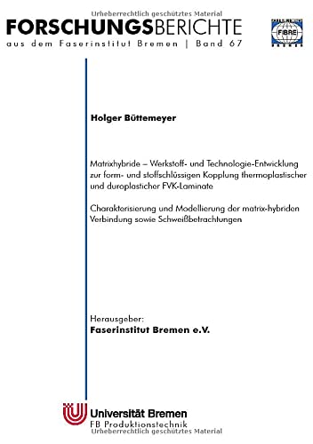 Matrixhybride - Werkstoff- und Technologieentwicklung zur form- und stoffschlüssigen Kopplung thermoplastischer und duroplastischer FVK-Laminate: ... aus dem Faserinstitut Bremen)