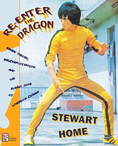 Stewart Home Re-Enter The Dragon, Genre Theory, Brucesploitation And The Sleazy Joys Of Lowbrow Cinema