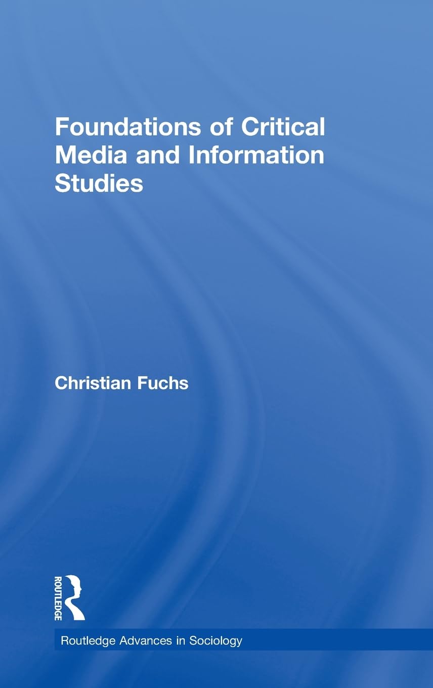 Foundations of Critical Media and Information Studies (Routledge Advances in Sociology, 53, Band 53)