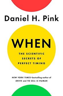 When: The Scientific Secrets of Perfect Timing