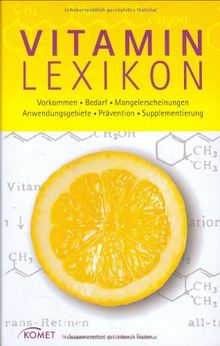 Vitamin-Lexikon: Vorkommen - Bedarf - Mangelerscheinungen - Anwendungsgebiete - Prävention - Supplementierung