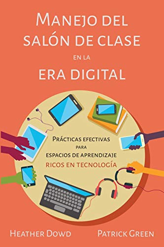 Manejo del salón de clase en la era digital: Prácticas efectivas para espacios de aprendizaje ricos en tecnología: Prácticas Efectivas para Espacios ... Ricos en Tecnología (Spanish Edition)