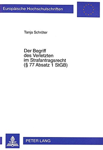 Der Begriff des Verletzten im Strafantragsrecht (§ 77 Absatz 1 StGB) (Europäische Hochschulschriften / European University Studies / Publications Universitaires Européennes)