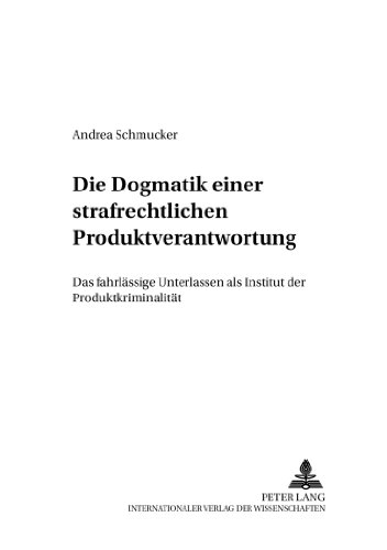 Die «Dogmatik» einer strafrechtlichen Produktverantwortung: Das fahrlässige Unterlassen als Institut der Produktkriminalität (Criminalia)