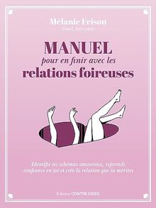 Manuel pour en finir avec les relations foireuses : identifie tes schémas amoureux, reprends confiance en toi et crée la relation que tu mérites