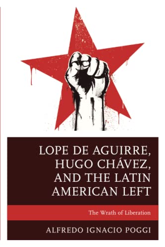 Lope de Aguirre, Hugo Chávez, and the Latin American Left: The Wrath of Liberation