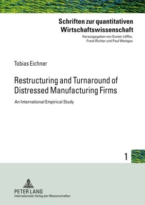 Restructuring and Turnaround of Distressed Manufacturing Firms: An International Empirical Study (Schriften Zur Quantitativen Wirtschaftswissenschaft)