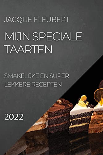 MIJN SPECIALE TAARTEN 2022: SMAKELIJKE EN SUPER LEKKERE RECEPTEN