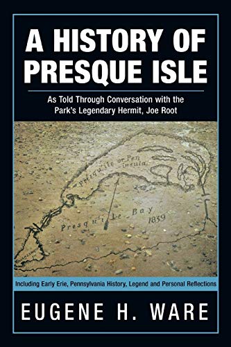 A History of Presque Isle: As Told Through Conversation with the Park's Legendary Hermit, Joe Root