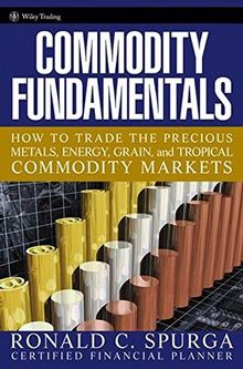 Commodity Fundamentals: How To Trade the Precious Metals, Energy, Grain, and Tropical Commodity Markets (Wiley Trading Series)
