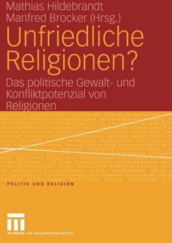 Unfriedliche Religionen?: Das politische Gewalt- und Konfliktpotenzial von Religionen (Politik und Religion)