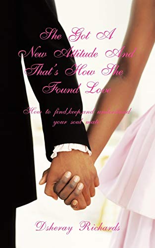 She Got A New Attitude and That's How She Found Love: How to find, keep, and understand your soul mate