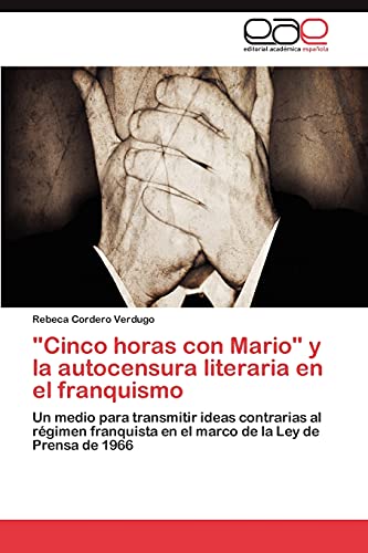 Cinco horas con Mario y la autocensura literaria en el franquismo: Un medio para transmitir ideas contrarias al régimen franquista en el marco de la Ley de Prensa de 1966