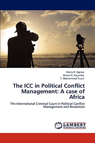 The ICC in Political Conflict Management: A case of Africa: The International Criminal Court in Political Conflict Management and Resolution