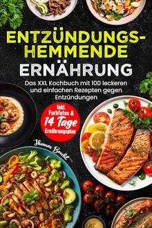 Entzündungshemmende Ernährung: Das XXL Kochbuch mit 100 leckeren und einfachen Rezepten gegen Entzündungen Inkl. Farbfotos und & 14.Tage Ernährungsplan