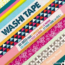 Washi tape : 101 idées pour s'amuser avec le papier, les livres, la mode, la déco... et pour faire la fête !