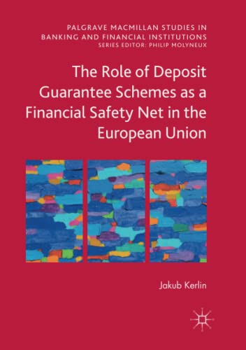 The Role of Deposit Guarantee Schemes as a Financial Safety Net in the European Union (Palgrave Macmillan Studies in Banking and Financial Institutions)