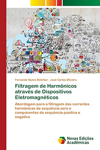 Filtragem de Harmônicos através de Dispositivos Eletromagnéticos: Abordagem para a filtragem das correntes harmônicas de sequência zero e componentes de sequência positiva e negativa