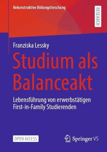 Studium als Balanceakt: Lebensführung von erwerbstätigen First-in-Family Studierenden (Rekonstruktive Bildungsforschung, 41, Band 41)