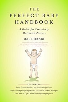 The Perfect Baby Handbook: A Guide for Excessively Motivated Parents