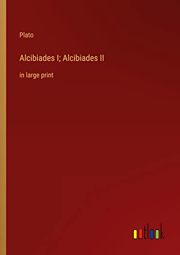 Alcibiades I; Alcibiades II: in large print