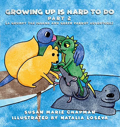 Growing Up Is Hard To Do Part 2 (Grumpy the Iguana and Green Parrot Adventures, Band 11)