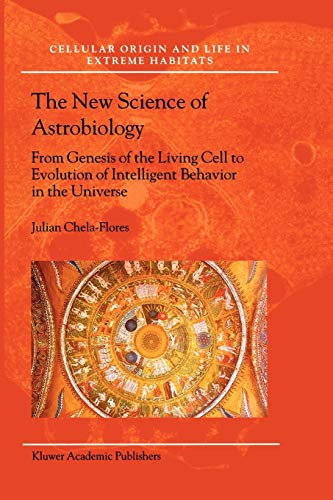 The New Science of Astrobiology: From Genesis of the Living Cell to Evolution of Intelligent Behaviour in the Universe (Cellular Origin, Life in Extreme Habitats and Astrobiology, Band 3)