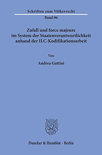 Zufall und force majeure im System der Staatenverantwortlichkeit anhand der ILC-Kodifikationsarbeit.: Dissertationsschrift (Schriften zum Völkerrecht, Band 96)
