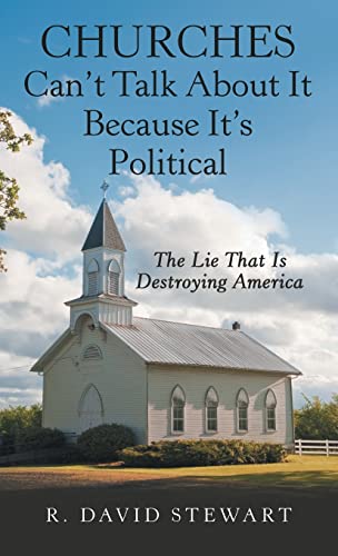 Churches Can't Talk About It Because It's Political: The Lie That Is Destroying America