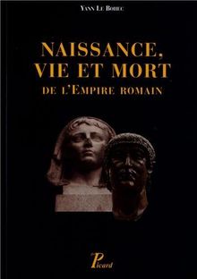 Naissance, vie et mort de l'Empire romain : de la fin du Ier siècle avant notre ère jusqu'au Ve siècle de notre ère