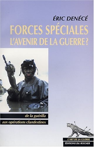Forces Spéciales, L'avenir De La Guerre ? De La Guérilla Aux Opérations Clandestines (art De La Guerr)