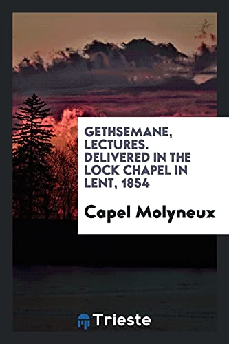 Gethsemane, Lectures. Delivered in the Lock Chapel in Lent, 1854