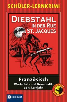 Diebstahl in der Rue St. Jacques: Lernziel Französisch Wortschatz und Grammatik ab 3. Lernjahr. Mit über 60 Übungen und umfangreichem Glossar mit über ... konzipiert für Schüler ab dem 3. Lernjahr