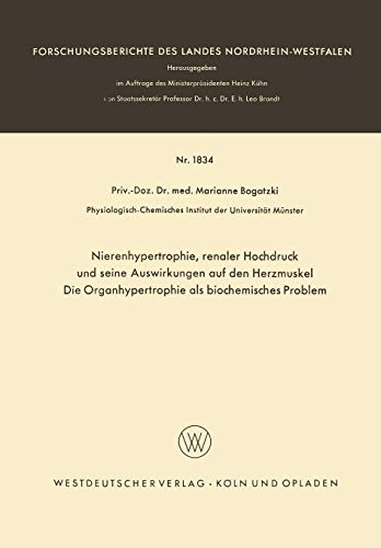 Nierenhypertrophie, renaler Hochdruck und seine Auswirkungen auf den Herzmuskel, Die Organhypertrophie als biocemisches Problem (Forschungsberichte des Landes Nordrhein-Westfalen, 1834, Band 1834)