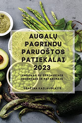 Augalų Pagrindu Paruostos Patiekalai 2023: Vadovas su geriausiais receptais ir patarimais